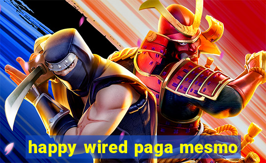 happy wired paga mesmo